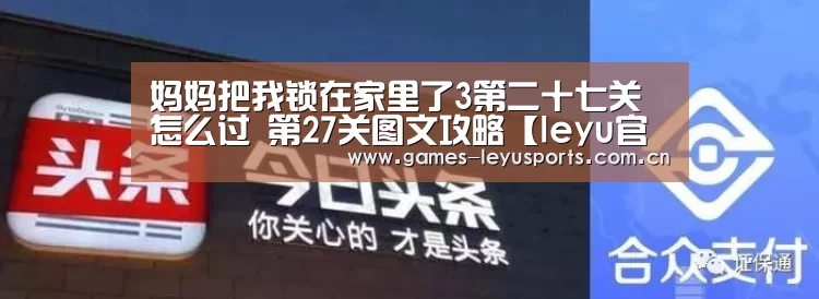 妈妈把我锁在家里了3第二十七关怎么过 第27关图文攻略【leyu官网 】(图3) 登录入口