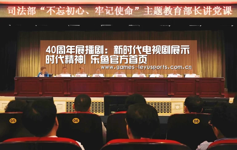 40周年展播剧:新时代电视剧展示时代精神| 乐鱼官方首页 (图2) 乐鱼官方首页