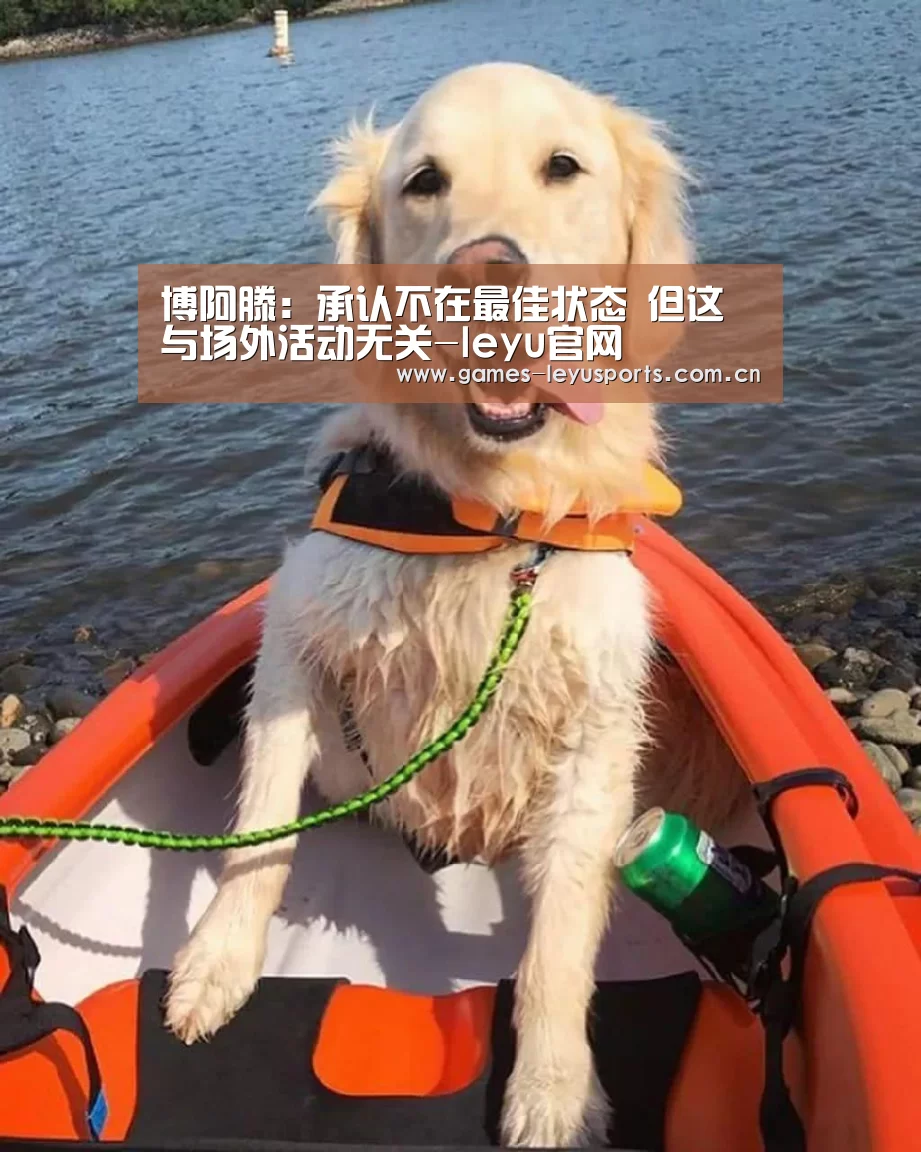 博阿滕:承认不在最佳状态 但这与场外活动无关-leyu官网 (图3) 登录入口